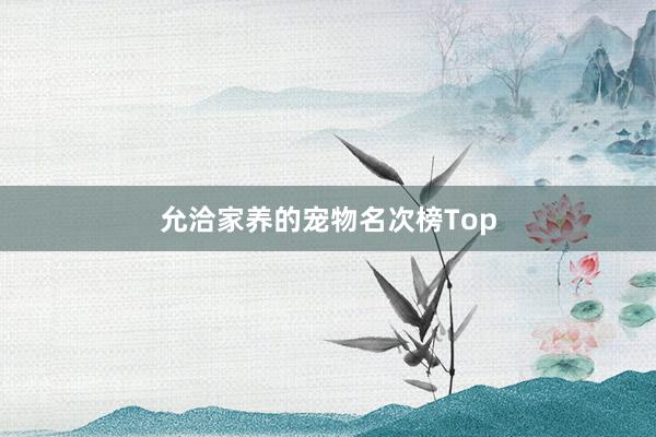 允洽家养的宠物名次榜Top